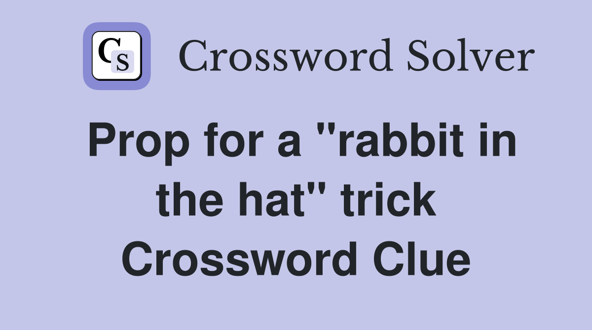 Prop for a "rabbit in the hat" trick Crossword Clue