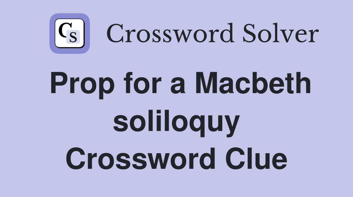 Prop for a Macbeth soliloquy Crossword Clue