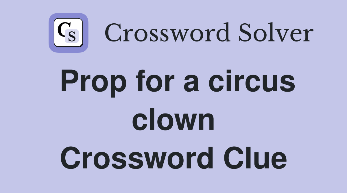 Prop for a circus clown Crossword Clue