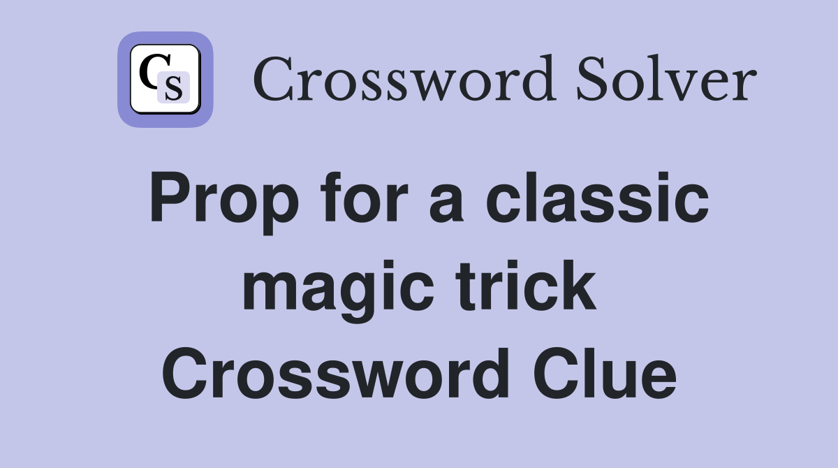 Prop for a classic magic trick Crossword Clue