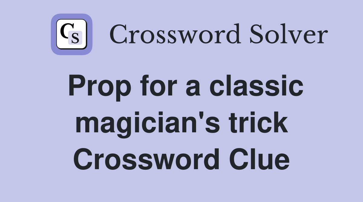 Prop for a classic magician's trick Crossword Clue