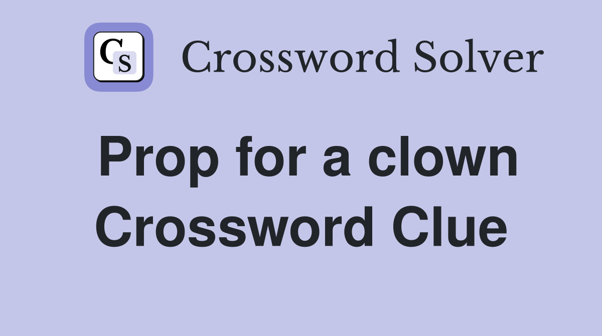 Prop for a clown Crossword Clue
