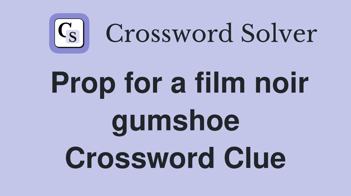 Prop for a film noir gumshoe Crossword Clue