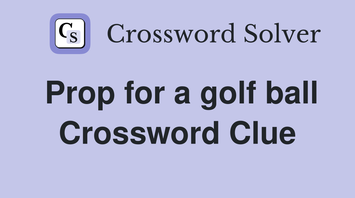 Prop for a golf ball Crossword Clue