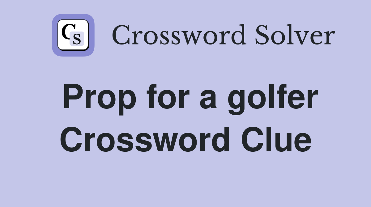Prop for a golfer Crossword Clue