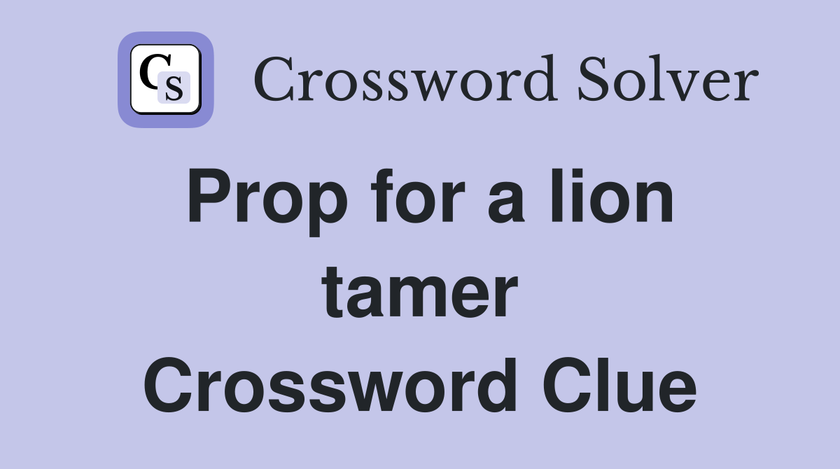 Prop for a lion tamer Crossword Clue
