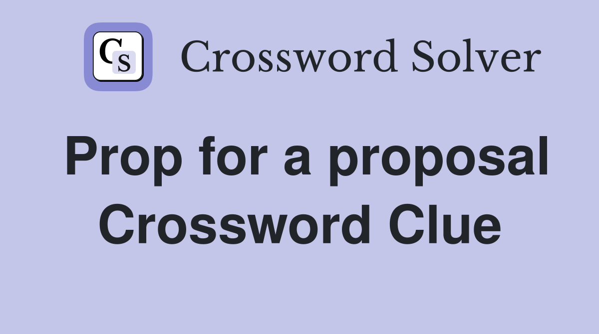 Prop for a proposal Crossword Clue