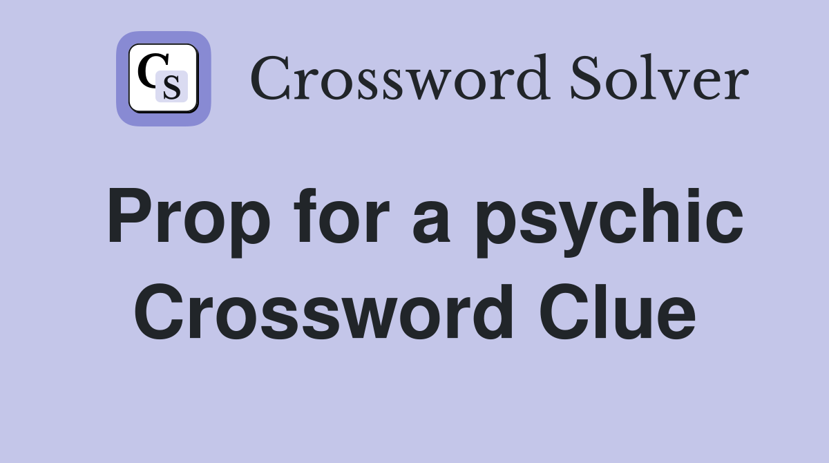 Prop for a psychic Crossword Clue