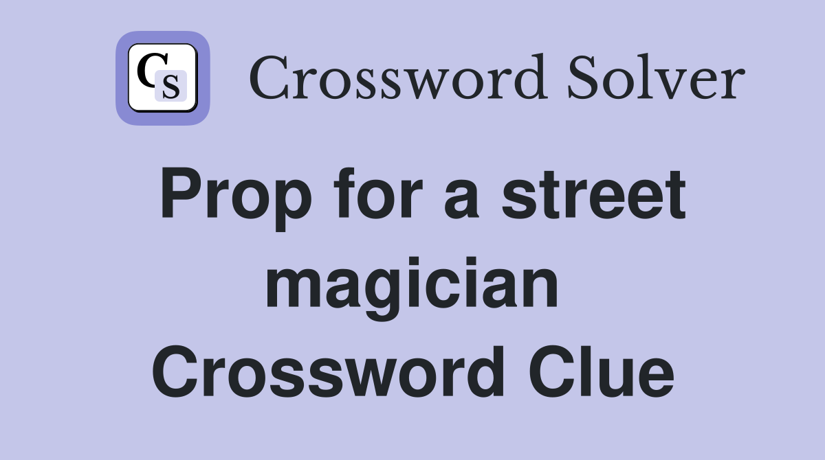 Prop for a street magician Crossword Clue