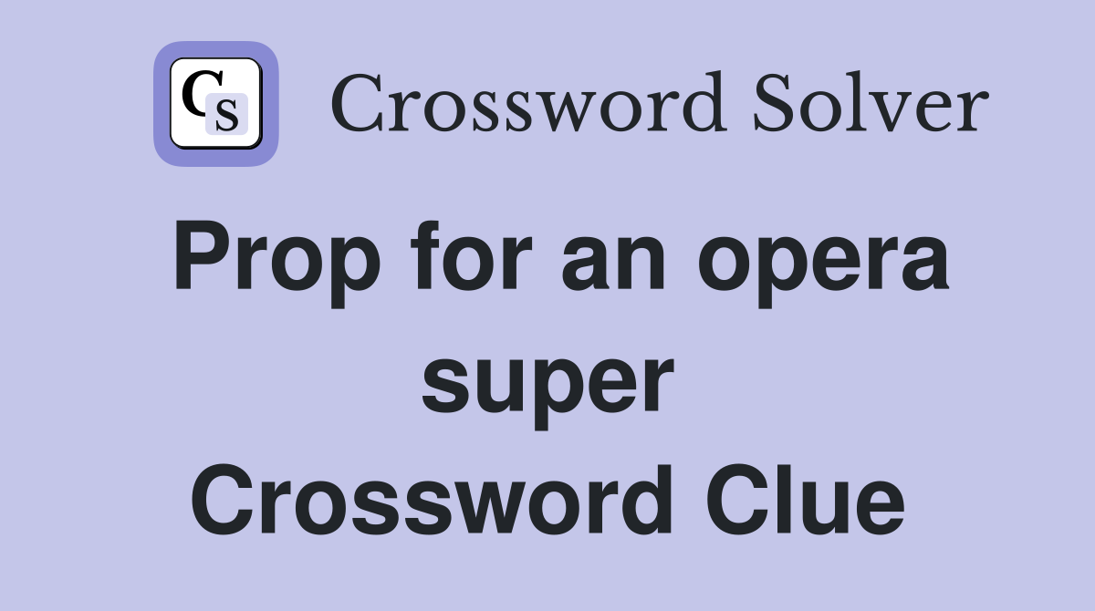 Prop for an opera super Crossword Clue