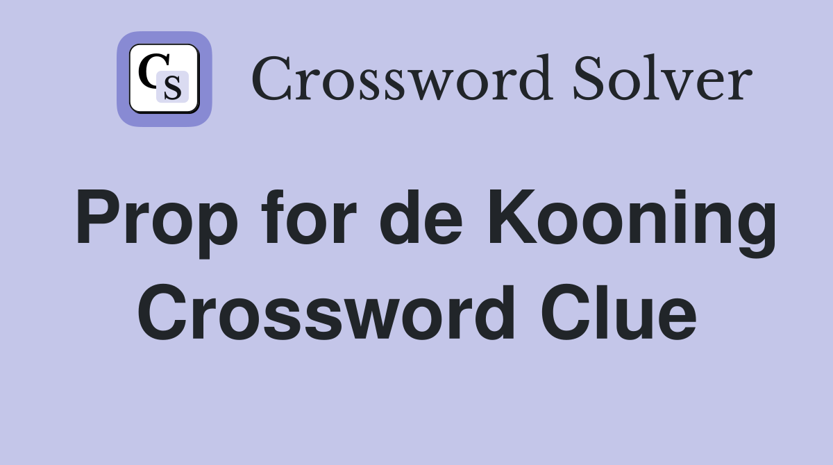 Prop for de Kooning Crossword Clue