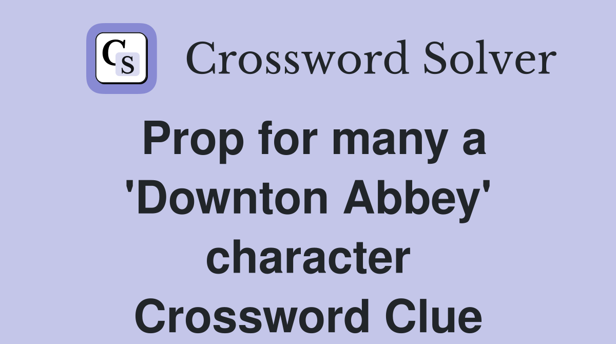 Prop for many a 'Downton Abbey' character Crossword Clue