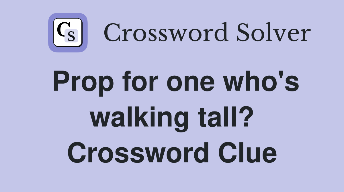 Prop for one who's walking tall? Crossword Clue