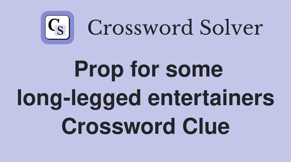 Prop for some long-legged entertainers Crossword Clue