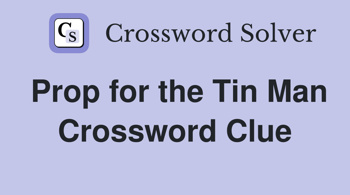 Prop for the Tin Man Crossword Clue