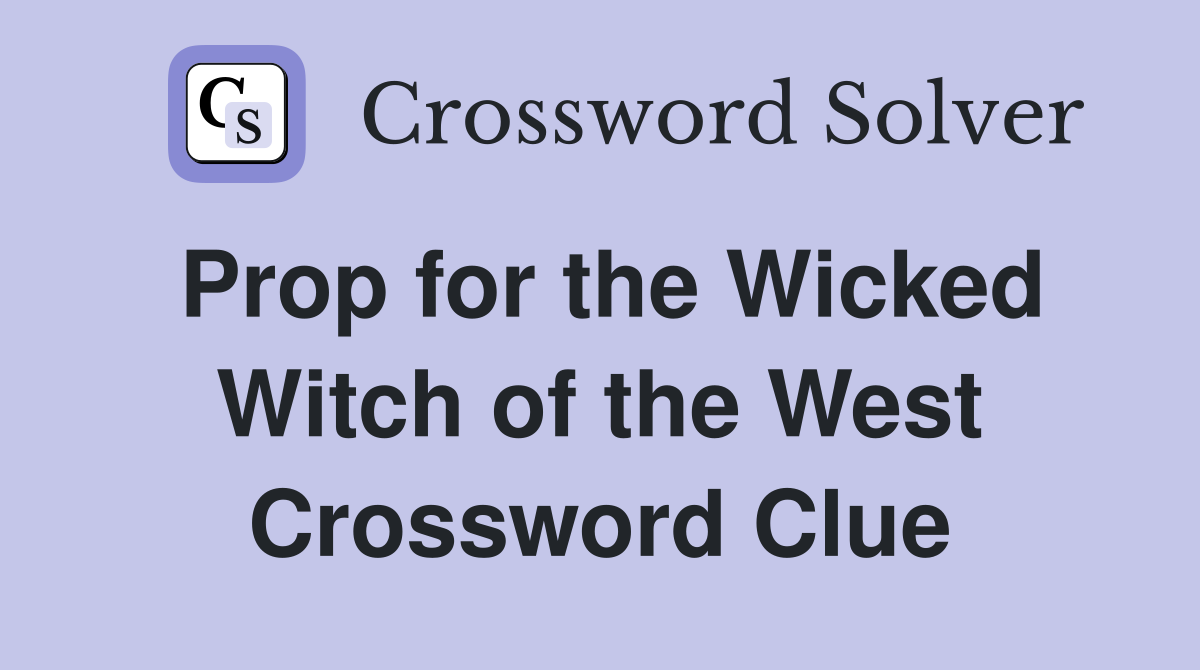 Prop for the Wicked Witch of the West Crossword Clue
