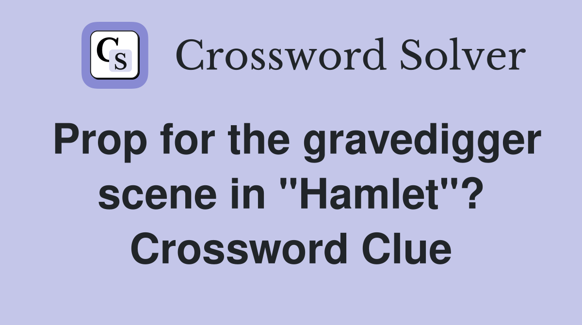 Prop for the gravedigger scene in "Hamlet"? Crossword Clue