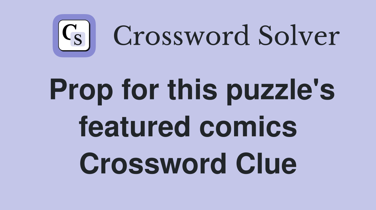 Prop for this puzzle's featured comics Crossword Clue
