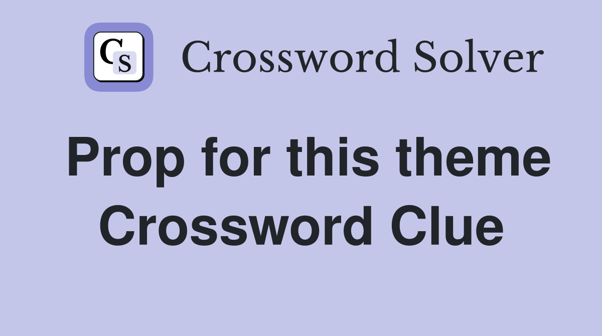 Prop for this theme Crossword Clue