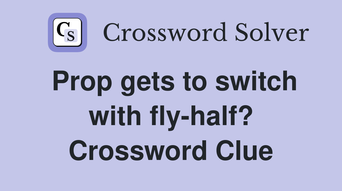 Prop gets to switch with fly-half? Crossword Clue