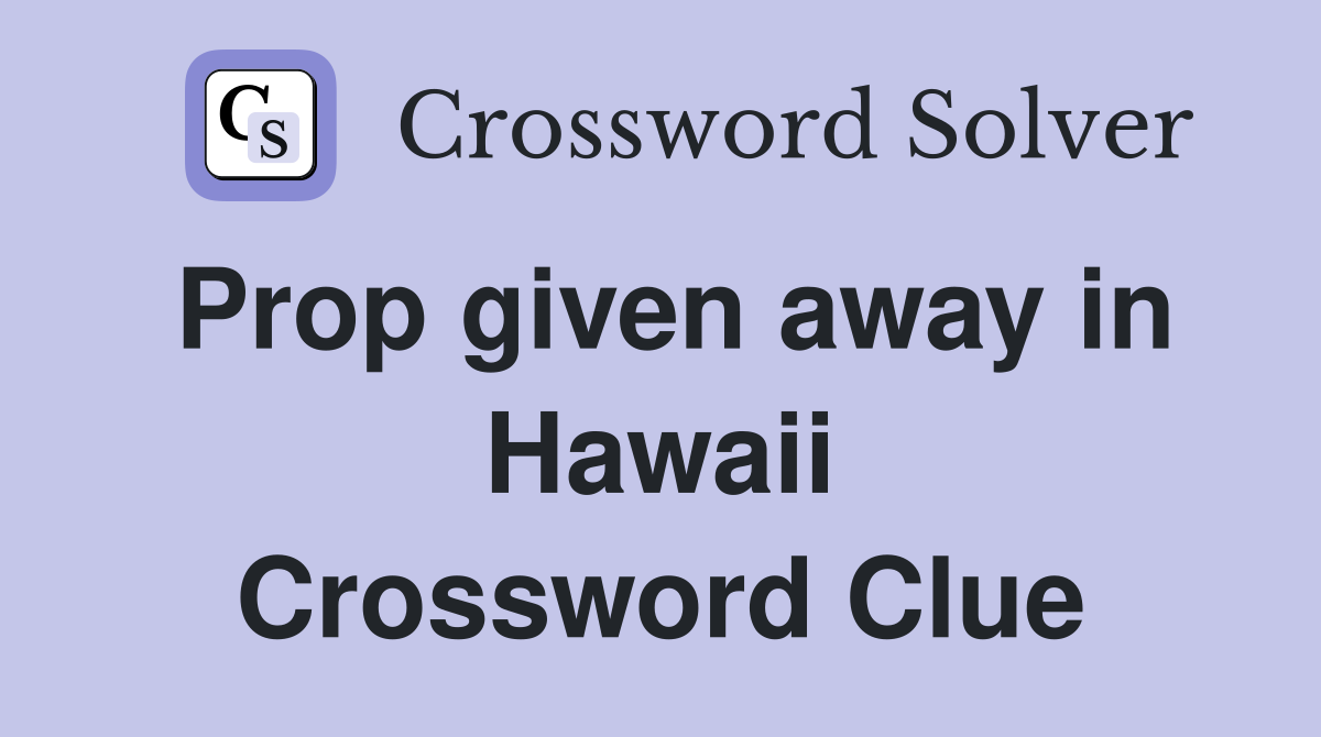 Prop given away in Hawaii Crossword Clue
