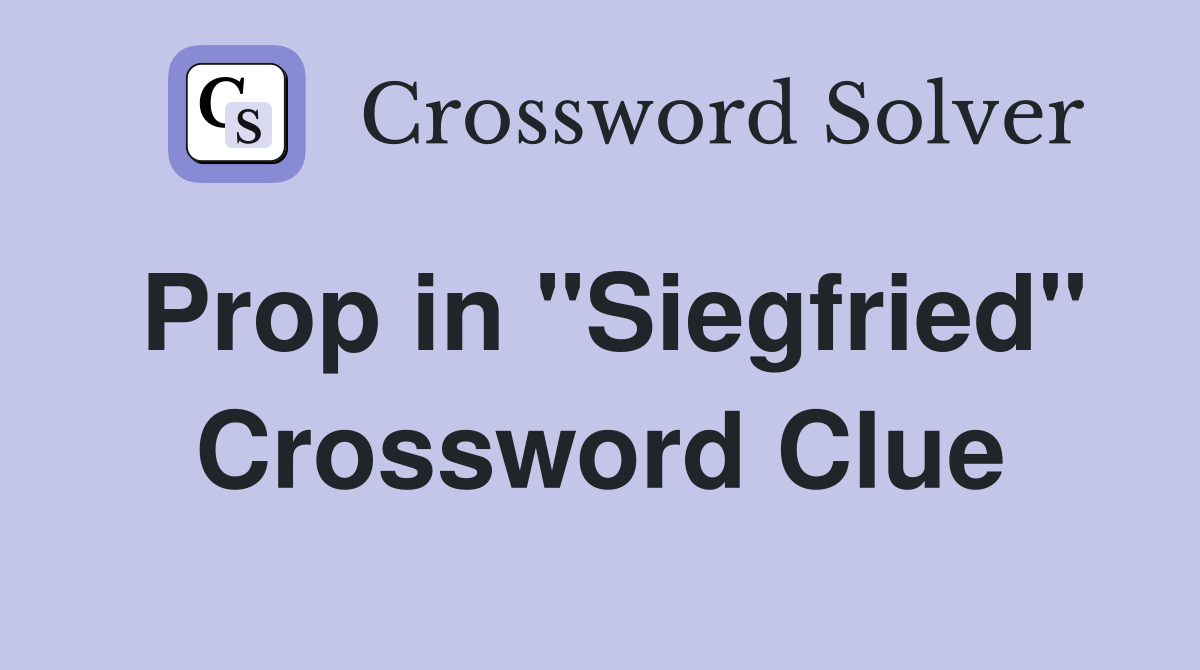 Prop in "Siegfried" Crossword Clue