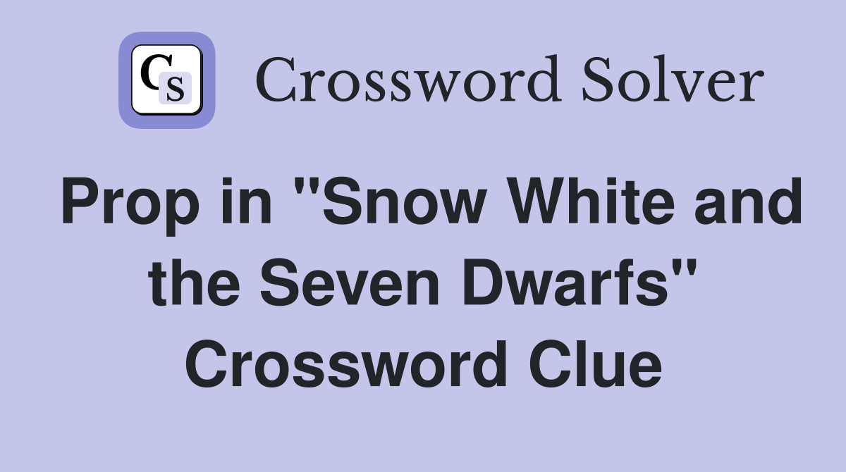 Prop in "Snow White and the Seven Dwarfs" Crossword Clue