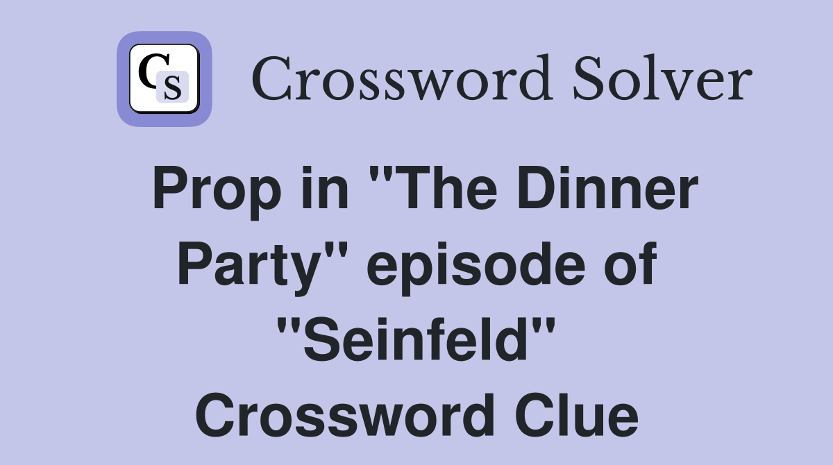 Prop in "The Dinner Party" episode of "Seinfeld" Crossword Clue
