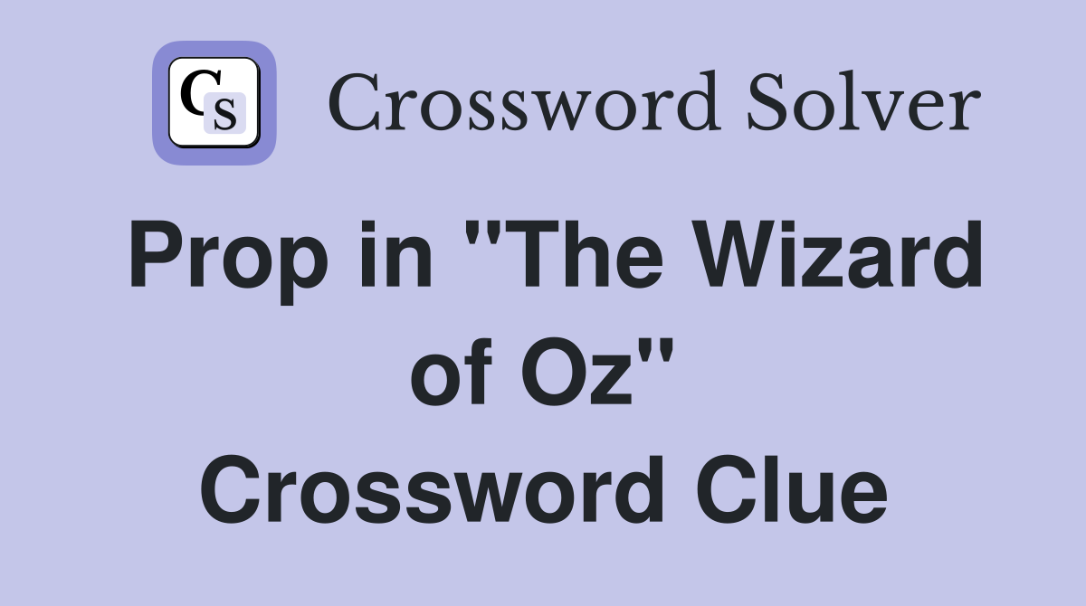 Prop in "The Wizard of Oz" Crossword Clue