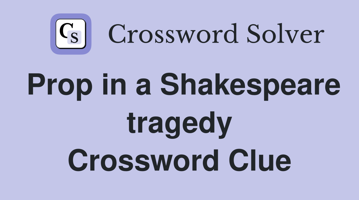 Prop in a Shakespeare tragedy Crossword Clue