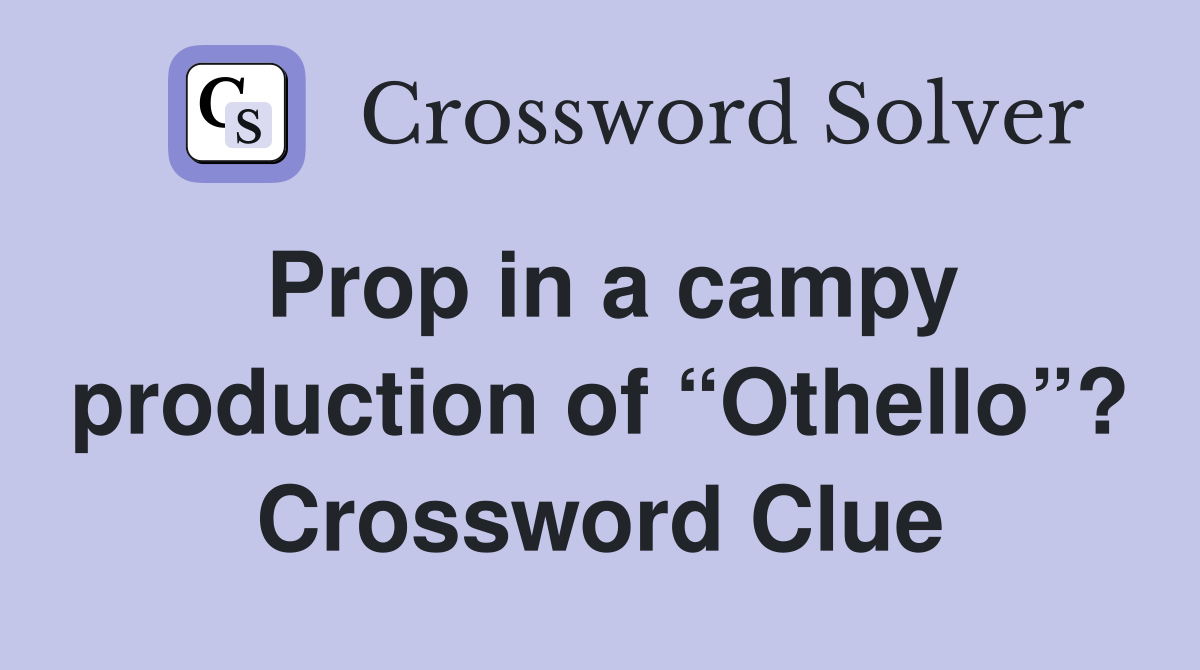 Prop in a campy production of “Othello”? Crossword Clue