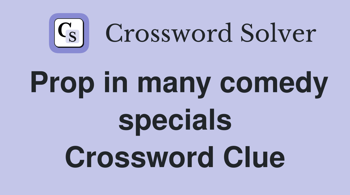 Prop in many comedy specials Crossword Clue