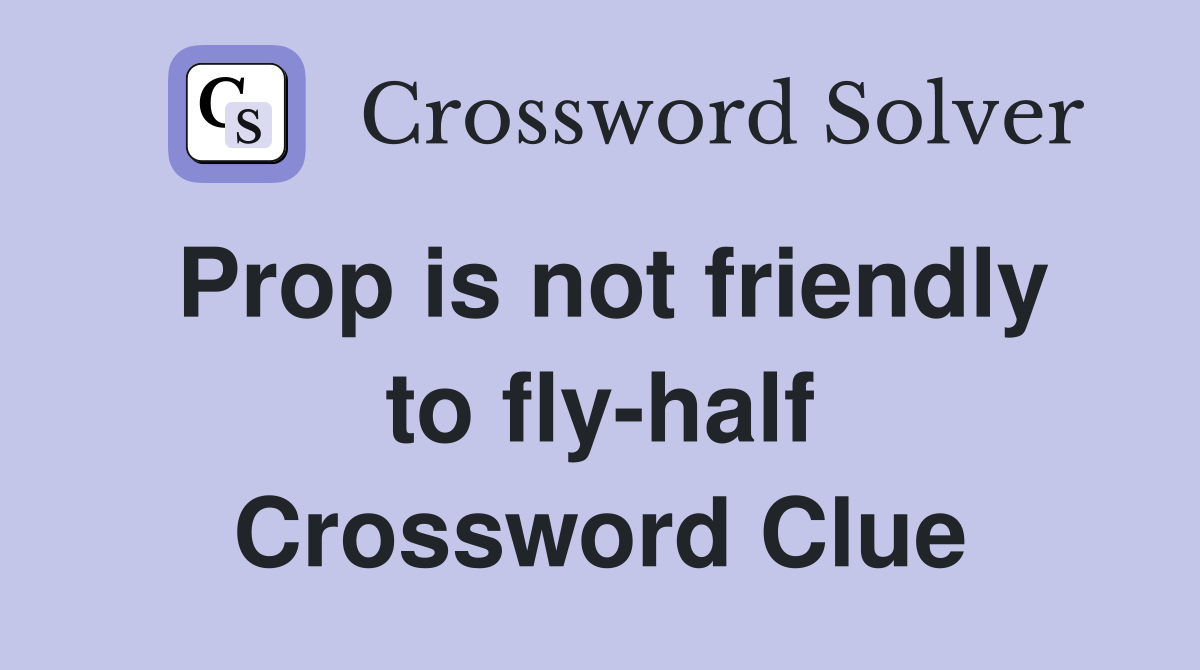 Prop is not friendly to fly-half Crossword Clue