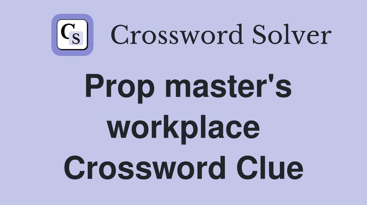 Prop master's workplace Crossword Clue
