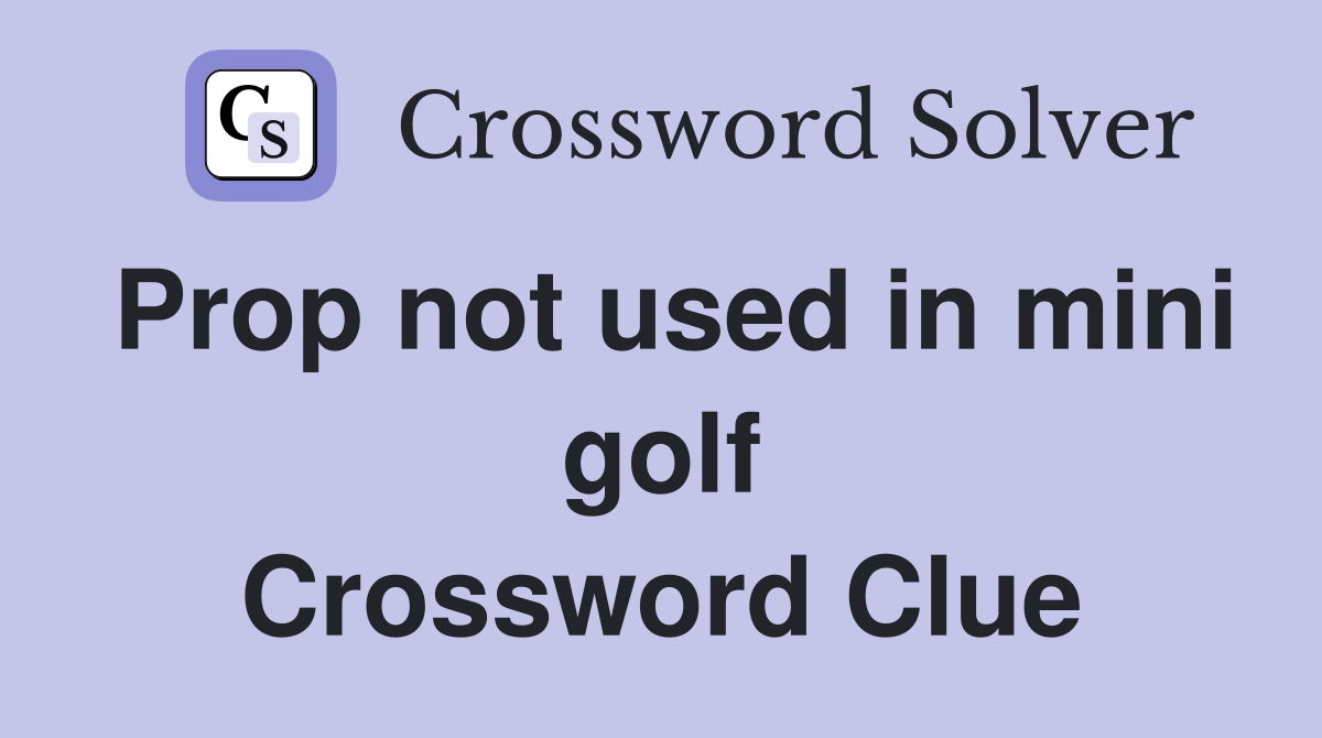 Prop not used in mini golf Crossword Clue