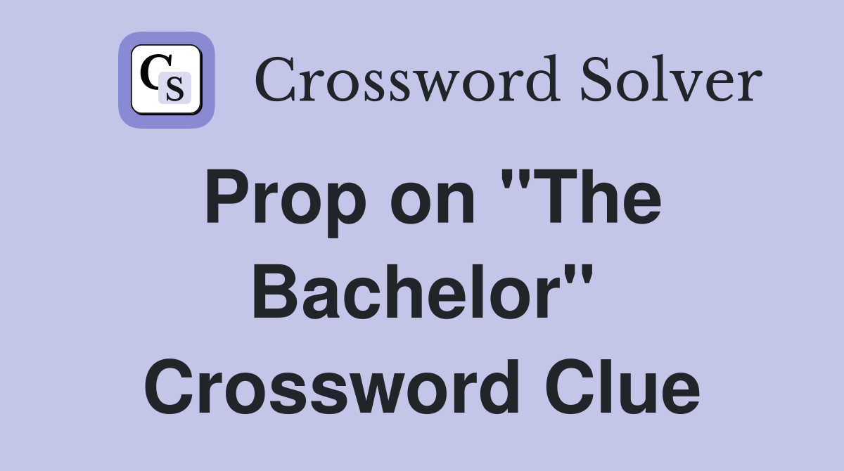 Prop on "The Bachelor" Crossword Clue