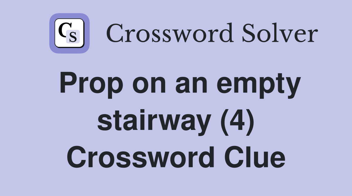 Prop on an empty stairway (4) Crossword Clue