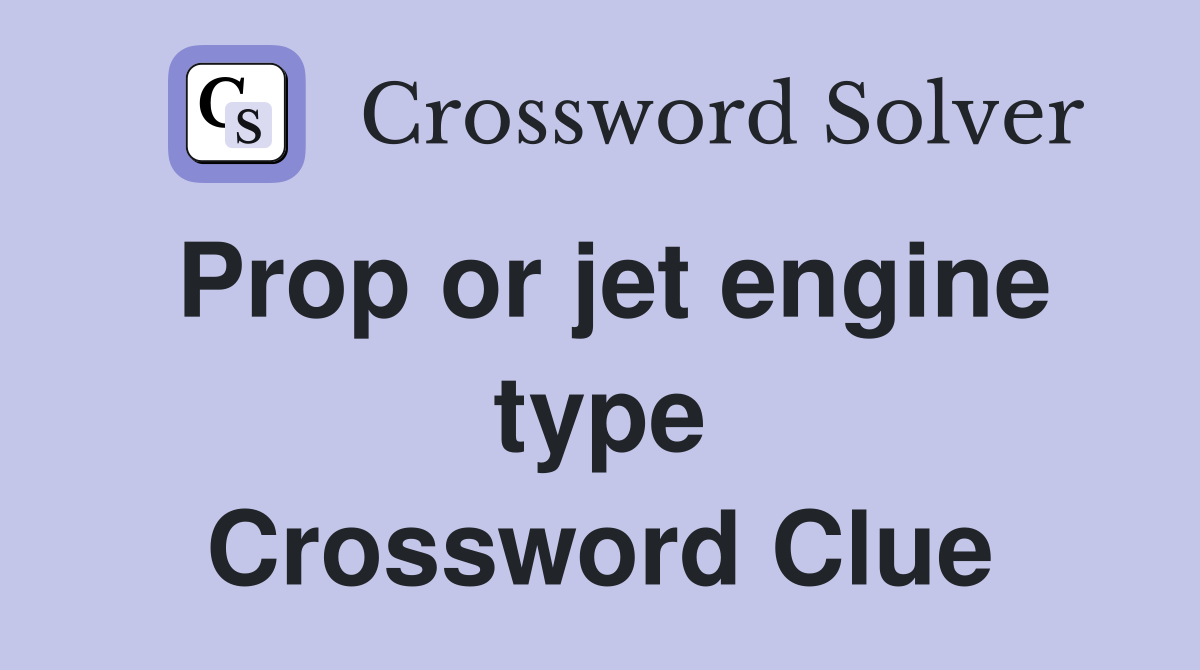 Prop or jet engine type Crossword Clue