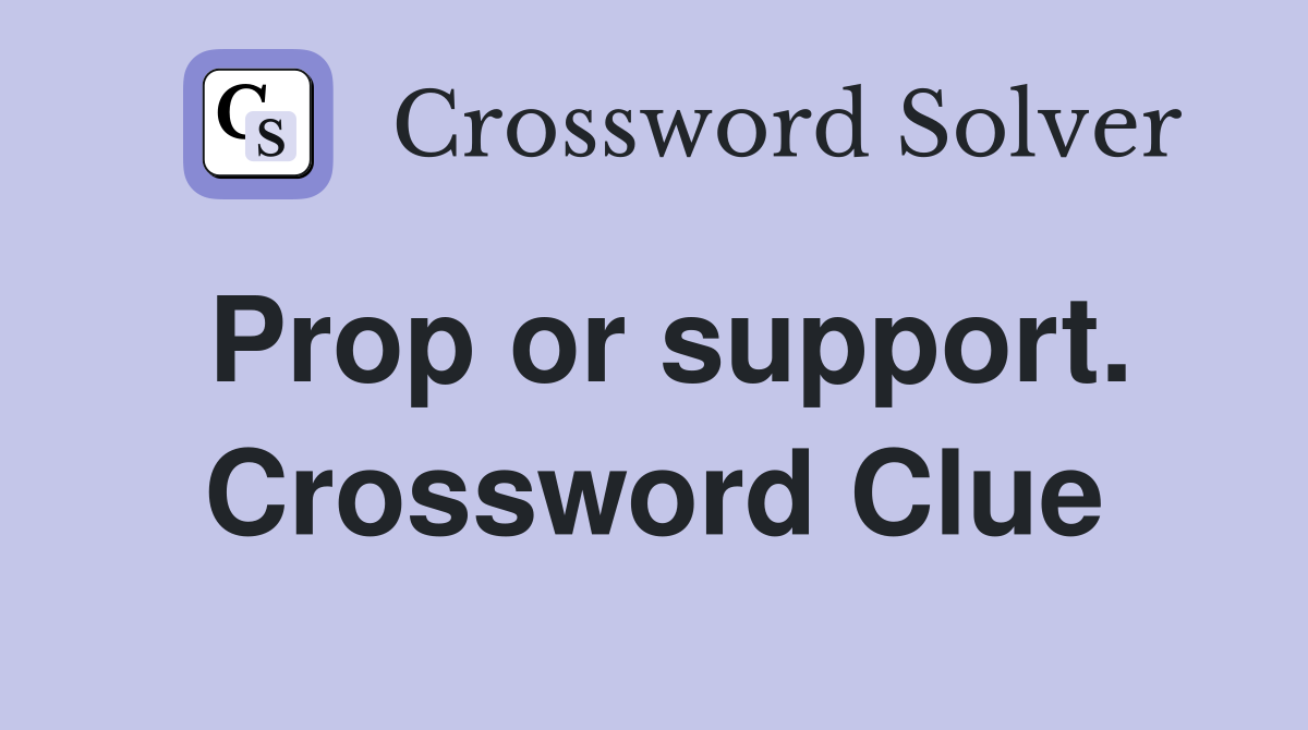Prop or support. Crossword Clue