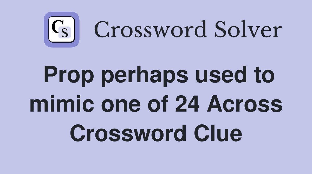 Prop perhaps used to mimic one of 24 Across Crossword Clue