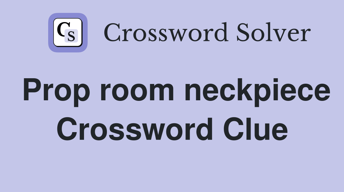 Prop room neckpiece Crossword Clue