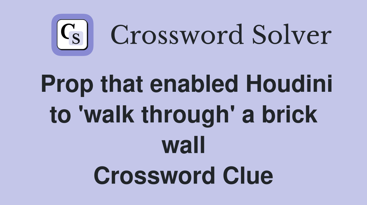 Prop that enabled Houdini to 'walk through' a brick wall Crossword Clue