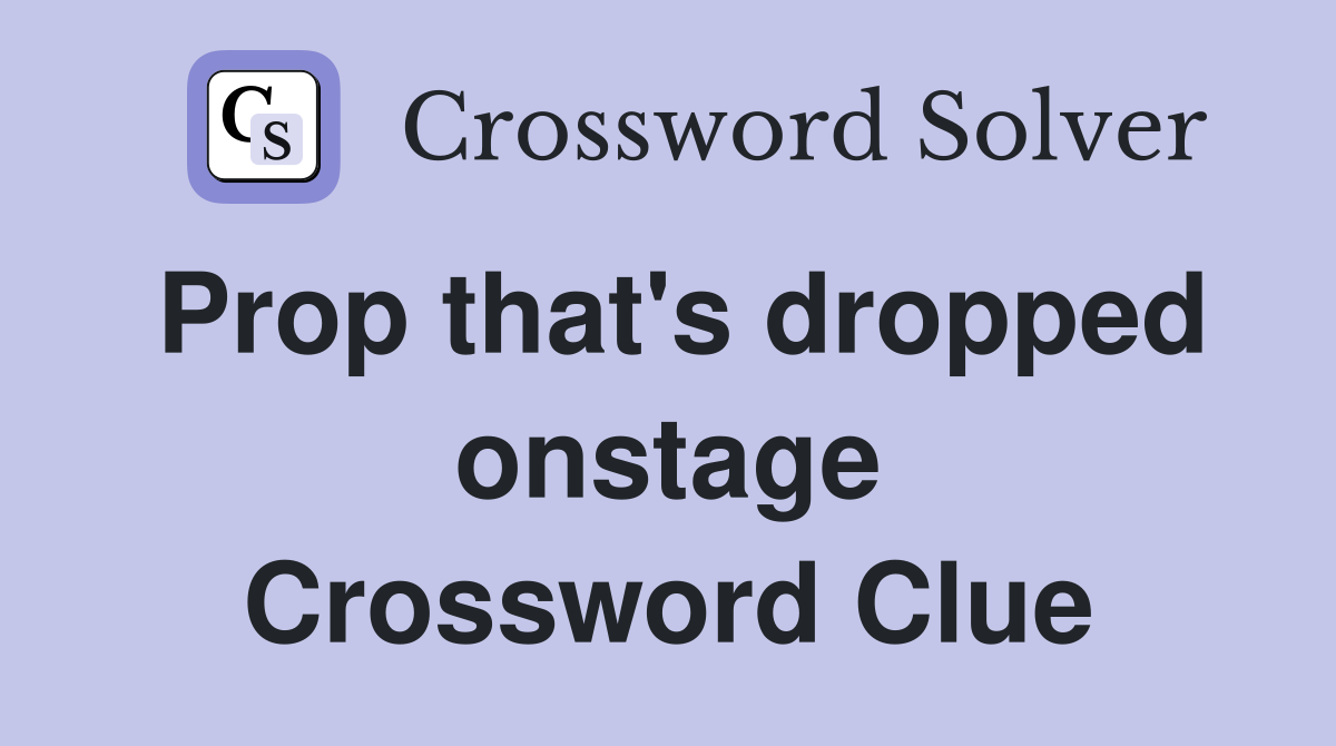 Prop that's dropped onstage Crossword Clue