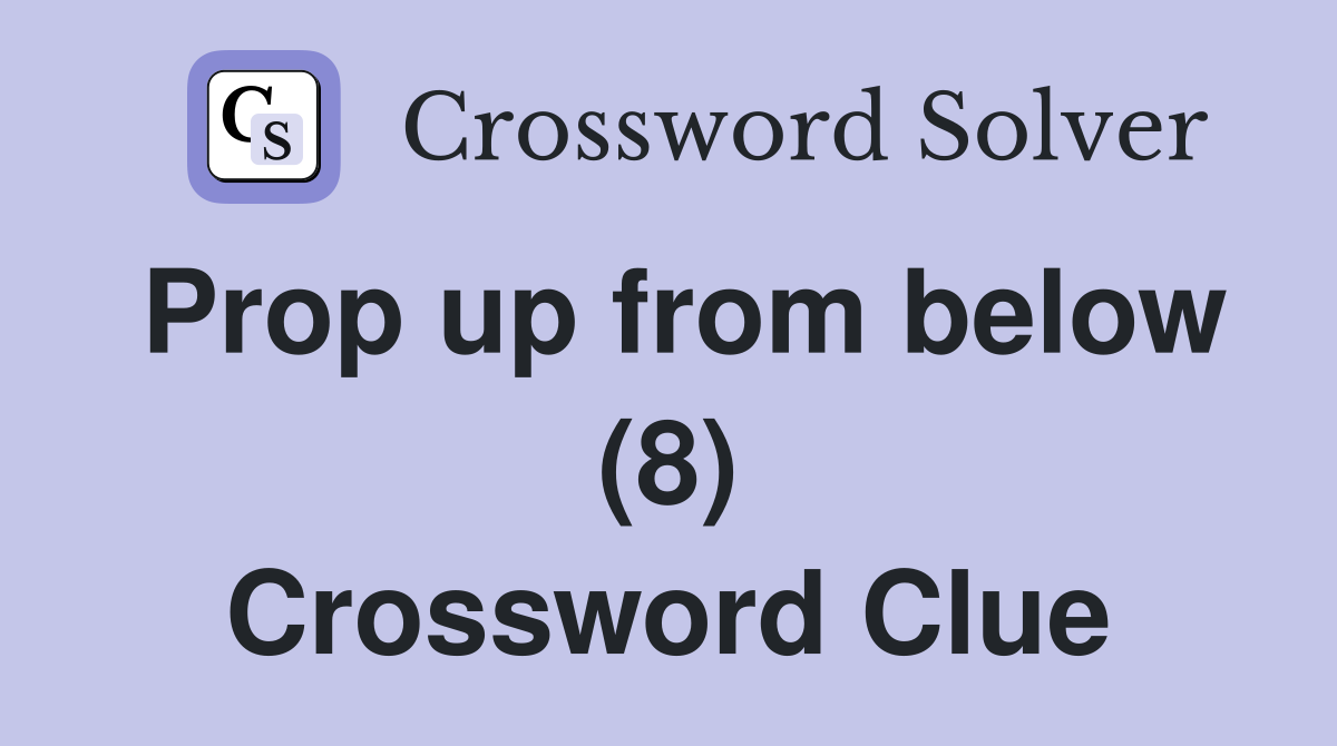 Prop up from below (8) Crossword Clue