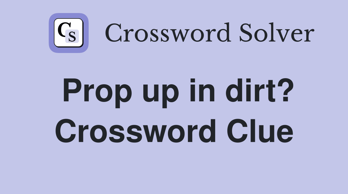 Prop up in dirt? Crossword Clue