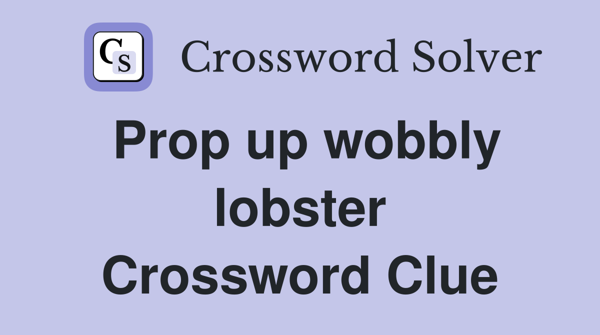Prop up wobbly lobster Crossword Clue