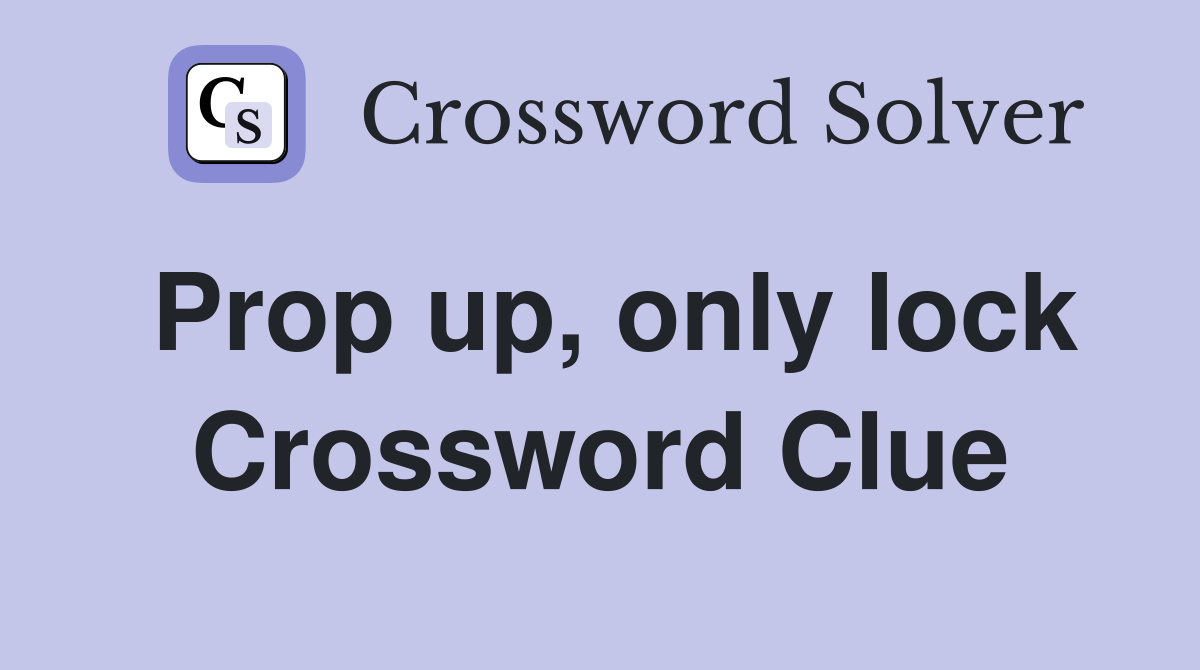 Prop up, only lock Crossword Clue