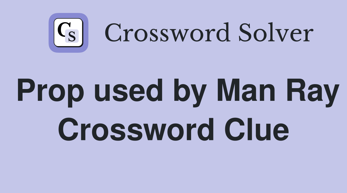 Prop used by Man Ray Crossword Clue