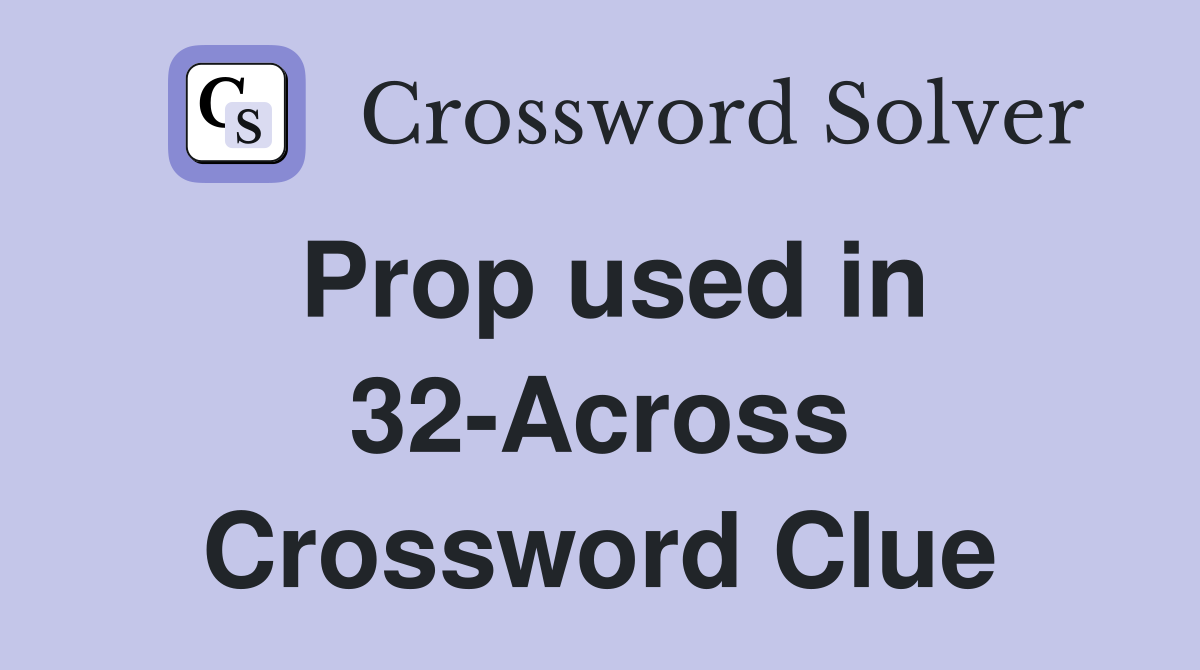 Prop used in 32-Across Crossword Clue