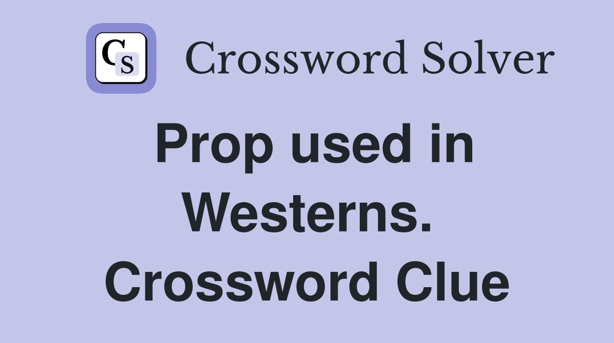 Prop used in Westerns. Crossword Clue